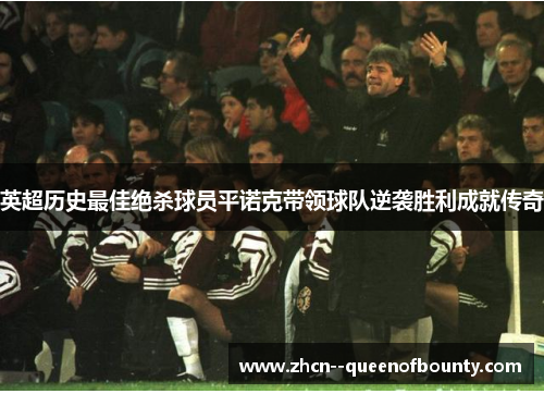 英超历史最佳绝杀球员平诺克带领球队逆袭胜利成就传奇