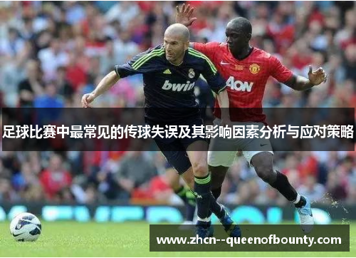足球比赛中最常见的传球失误及其影响因素分析与应对策略 足球比赛中最常见的传球失误及其影响因素分析与应对策略