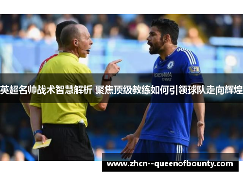 英超名帅战术智慧解析 聚焦顶级教练如何引领球队走向辉煌