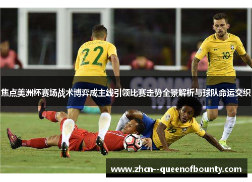 焦点美洲杯赛场战术博弈成主线引领比赛走势全景解析与球队命运交织
