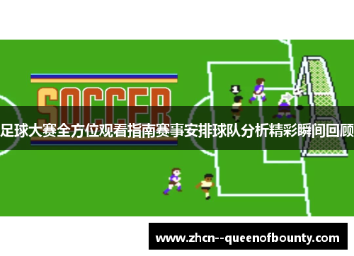 足球大赛全方位观看指南赛事安排球队分析精彩瞬间回顾