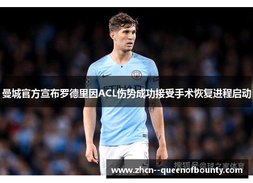 曼城官方宣布罗德里因ACL伤势成功接受手术恢复进程启动