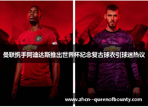曼联携手阿迪达斯推出世界杯纪念复古球衣引球迷热议