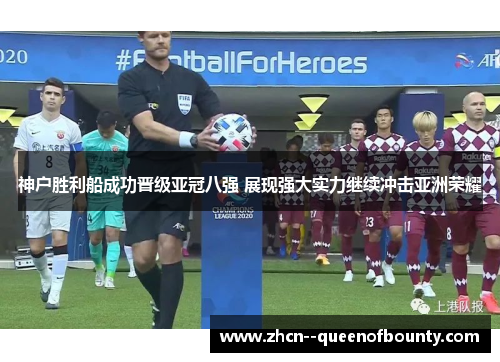 神户胜利船成功晋级亚冠八强 展现强大实力继续冲击亚洲荣耀