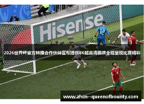 2026世界杯官方转播合作伙伴宣布提供8K超高清画质全程呈现比赛精彩 2026世界杯官方转播合作伙伴宣布提供8K超高清画质全程呈现比赛精彩