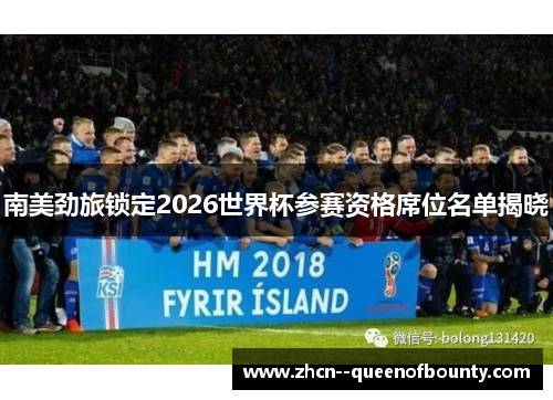 南美劲旅锁定2026世界杯参赛资格席位名单揭晓 南美劲旅锁定2026世界杯参赛资格席位名单揭晓