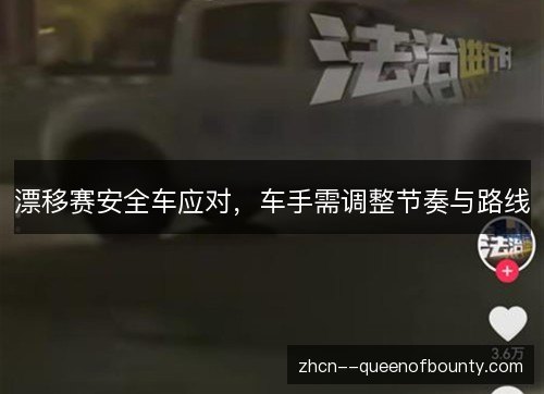 漂移赛安全车应对，车手需调整节奏与路线